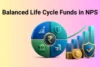 What is Balanced Life Cycle Funds in NPS? - Post Thumbnail